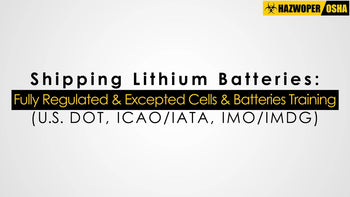 Shipping Lithium Batteries: Fully Regulated and Excepted Cells and Batteries Training (U.S. DOT, ICAO/IATA, IMO/IMDG)